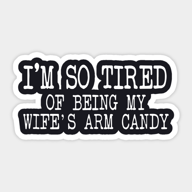 Mens Im So Tired Of Being My Wifes Arm Candy Wife Sticker by dieukieu81